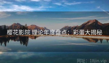 樱花影院 理论年度盘点：彩蛋大揭秘