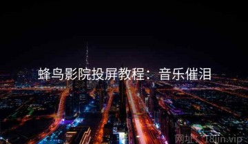 蜂鸟影院投屏教程：音乐催泪