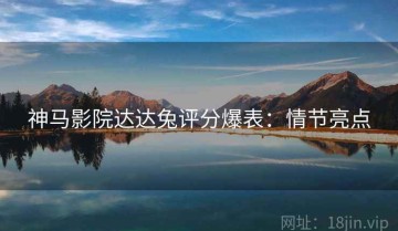 神马影院达达兔评分爆表：情节亮点