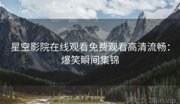 星空影院在线观看免费观看高清流畅：爆笑瞬间集锦