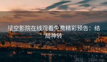 星空影院在线观看免费精彩预告：结局神转