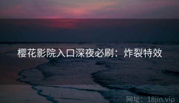 樱花影院入口深夜必刷：炸裂特效