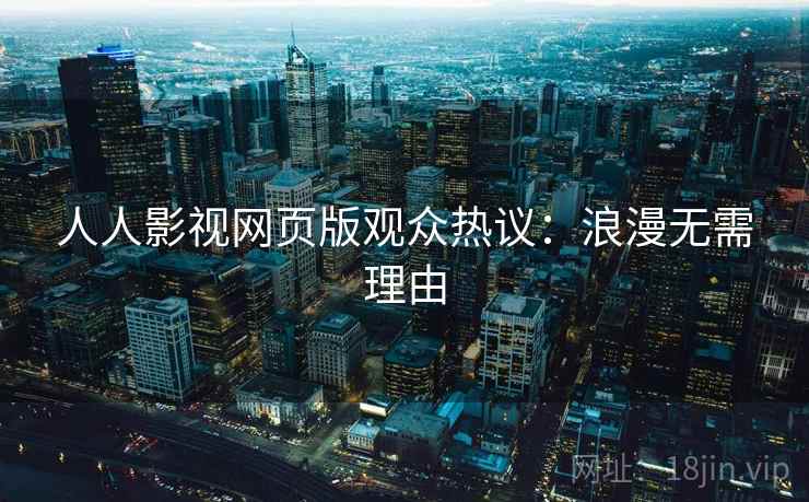 人人影视网页版观众热议：浪漫无需理由