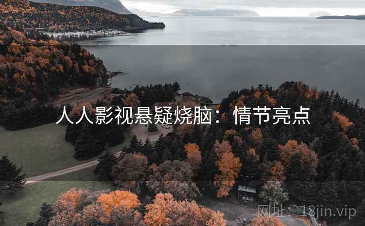 人人影视悬疑烧脑:情节亮点 人人影视悬疑烧脑:情节亮点